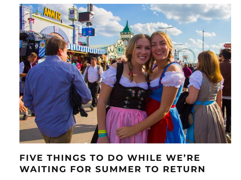 FIVE THINGS TO DO WHILE WE’RE WAITING FOR SUMMER TO RETURN